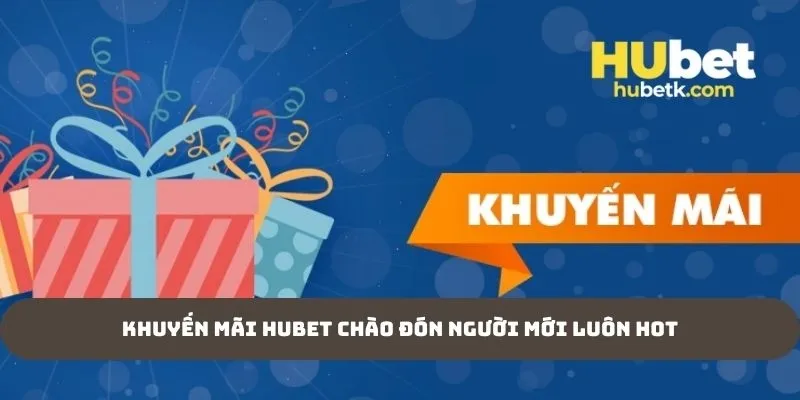 Khuyến mãi Hubet chào đón người mới luôn hot