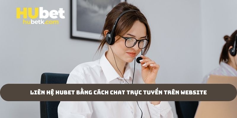 Liên hệ Hubet bằng cách chat trực tuyến trên website